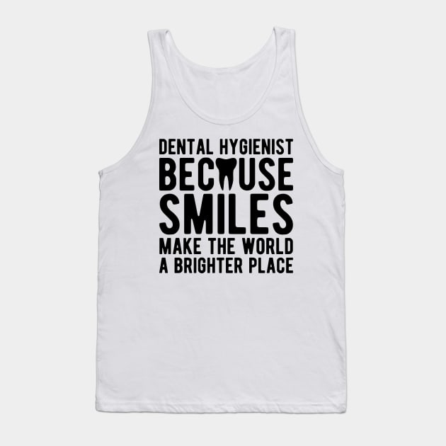 Dental Hygienist because smiles make the world a brighter place Tank Top by KC Happy Shop